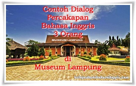 Contoh Percakapan Bahasa Inggris 3 Orang di Museum Lampung